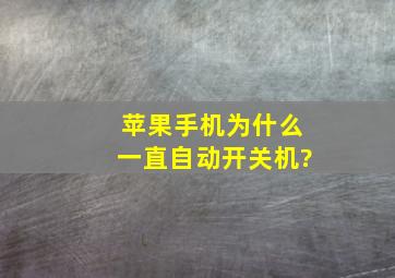 苹果手机为什么一直自动开关机?