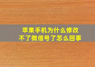 苹果手机为什么修改不了微信号了怎么回事