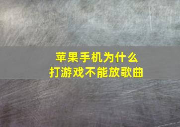 苹果手机为什么打游戏不能放歌曲