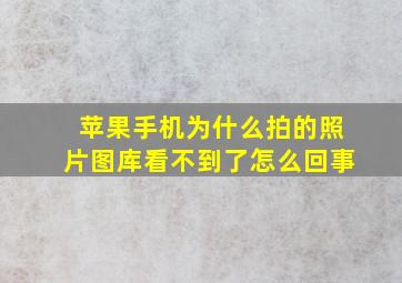 苹果手机为什么拍的照片图库看不到了怎么回事