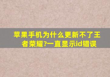 苹果手机为什么更新不了王者荣耀?一直显示id错误