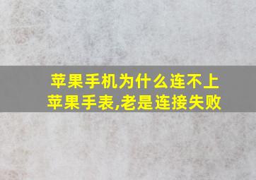 苹果手机为什么连不上苹果手表,老是连接失败