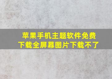 苹果手机主题软件免费下载全屏幕图片下载不了