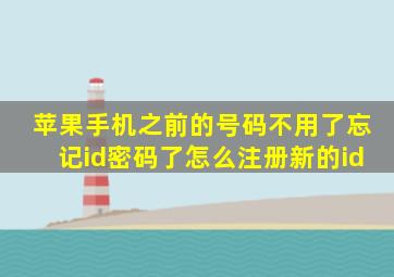 苹果手机之前的号码不用了忘记id密码了怎么注册新的id