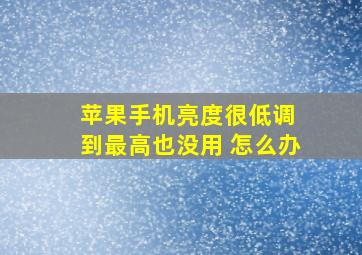 苹果手机亮度很低调 到最高也没用 怎么办