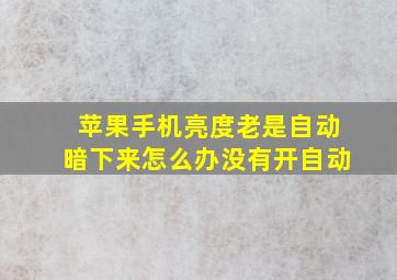 苹果手机亮度老是自动暗下来怎么办没有开自动