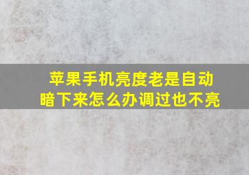 苹果手机亮度老是自动暗下来怎么办调过也不亮