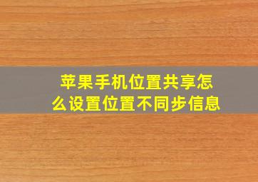 苹果手机位置共享怎么设置位置不同步信息