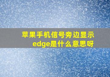 苹果手机信号旁边显示edge是什么意思呀