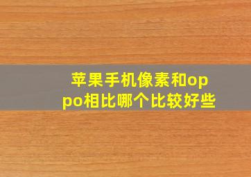 苹果手机像素和oppo相比哪个比较好些