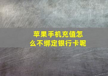 苹果手机充值怎么不绑定银行卡呢