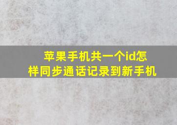 苹果手机共一个id怎样同步通话记录到新手机