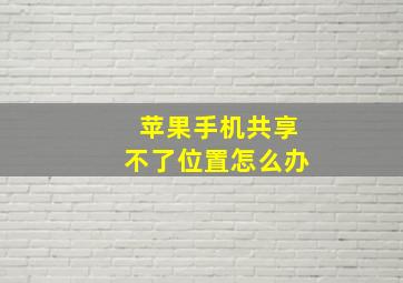 苹果手机共享不了位置怎么办