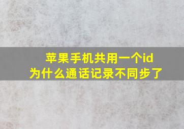 苹果手机共用一个id为什么通话记录不同步了