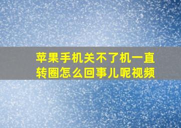 苹果手机关不了机一直转圈怎么回事儿呢视频