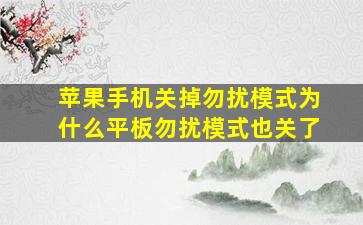 苹果手机关掉勿扰模式为什么平板勿扰模式也关了