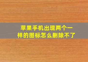 苹果手机出现两个一样的图标怎么删除不了