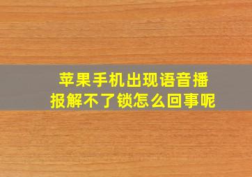 苹果手机出现语音播报解不了锁怎么回事呢