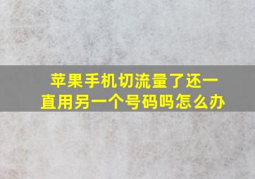 苹果手机切流量了还一直用另一个号码吗怎么办