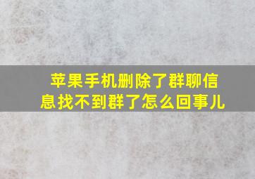 苹果手机删除了群聊信息找不到群了怎么回事儿