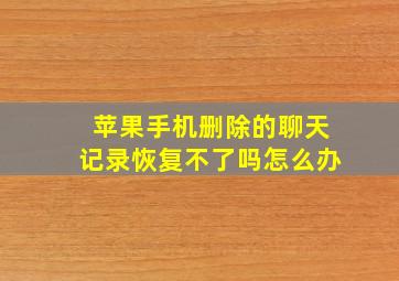 苹果手机删除的聊天记录恢复不了吗怎么办