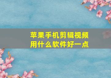 苹果手机剪辑视频用什么软件好一点