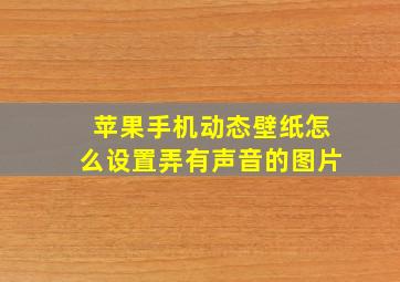 苹果手机动态壁纸怎么设置弄有声音的图片