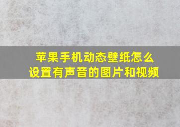 苹果手机动态壁纸怎么设置有声音的图片和视频