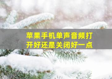 苹果手机单声音频打开好还是关闭好一点