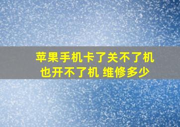 苹果手机卡了关不了机也开不了机 维修多少