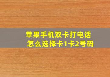 苹果手机双卡打电话怎么选择卡1卡2号码