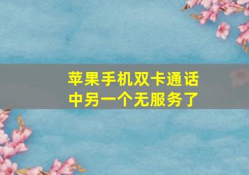 苹果手机双卡通话中另一个无服务了