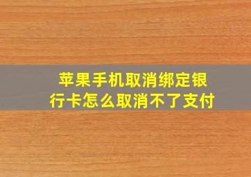 苹果手机取消绑定银行卡怎么取消不了支付