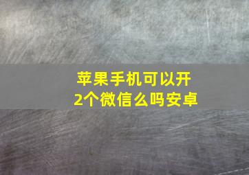 苹果手机可以开2个微信么吗安卓