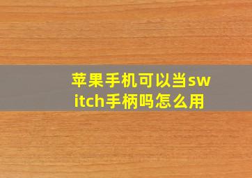 苹果手机可以当switch手柄吗怎么用