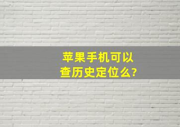 苹果手机可以查历史定位么?