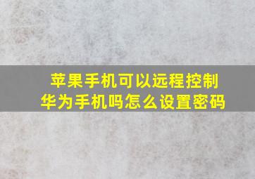 苹果手机可以远程控制华为手机吗怎么设置密码