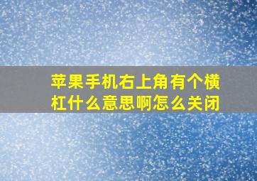 苹果手机右上角有个横杠什么意思啊怎么关闭