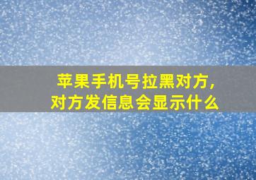 苹果手机号拉黑对方,对方发信息会显示什么