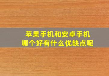 苹果手机和安卓手机哪个好有什么优缺点呢