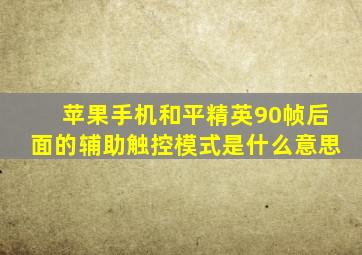 苹果手机和平精英90帧后面的辅助触控模式是什么意思