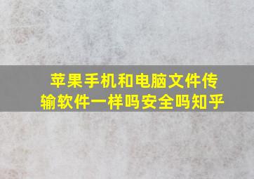 苹果手机和电脑文件传输软件一样吗安全吗知乎