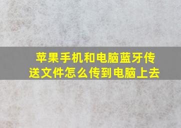 苹果手机和电脑蓝牙传送文件怎么传到电脑上去