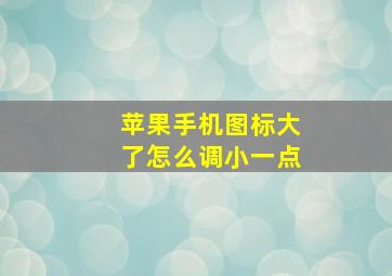 苹果手机图标大了怎么调小一点