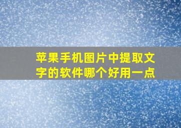 苹果手机图片中提取文字的软件哪个好用一点