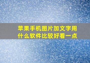 苹果手机图片加文字用什么软件比较好看一点