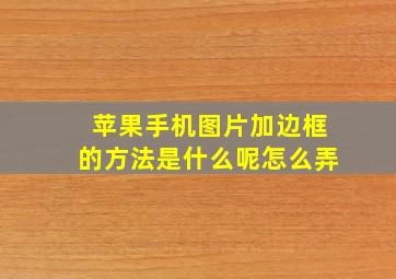 苹果手机图片加边框的方法是什么呢怎么弄