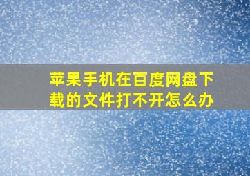 苹果手机在百度网盘下载的文件打不开怎么办