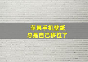 苹果手机壁纸总是自己移位了