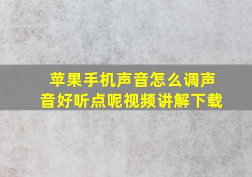 苹果手机声音怎么调声音好听点呢视频讲解下载